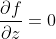 \frac{\partial f}{\partial z} = 0